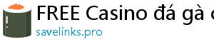 FREE Casino đá gà casino